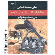 خرید اینترنتی کتاب بی یاد تو هرگز(خاطرات افسران حزب توده) در شیراز