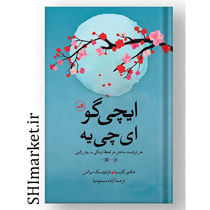 کتاب ایچی گو ای چی یه اثر هکتور گارسیا - فرانچسک میرالیس نشر ثالث مترجم آزاده مسعودنیا رقعی سلفون