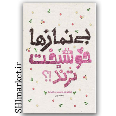 خرید کتاب بی نمازها خوشبخت ترند اثر فاطمه دولتی انتشارات  نشر ستاد اقامه نماز رقعی شومیز مجموعه داستان های دخترانه